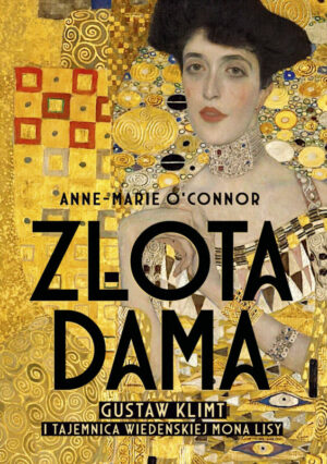 Złota dama. Gustav Klimt i tajemnica wiedeńskiej Mona Lisy – Anne-Marie O’Connor