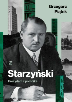 Starzyński. Prezydent z pomnika – Grzegorz Piątek