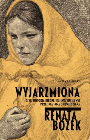 Wyjarzmiona, czyli historia biednej dziewczyny ze wsi przez nią samą opowiedziana – Renata Bożek