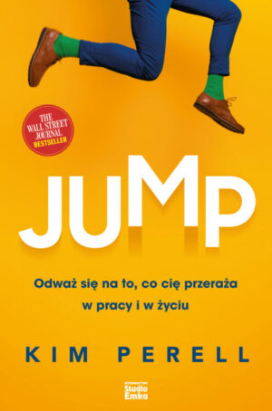 Jump. Odważ się na to, co cię przeraża w pracy i w życiu – Kim Perell